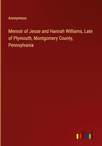 Memoir of Jesse and Hannah Williams, Late of Plymouth, Montgomery County, Pennsylvania