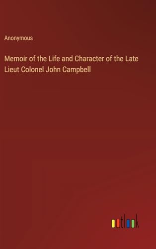 Memoir of the Life and Character of the Late Lieut Colonel John Campbell Memoir of the Life and Character of the Late Lieut Colonel John Campbell von Outlook Verlag