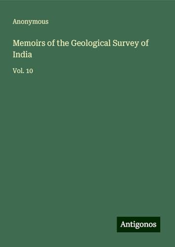 Memoirs of the Geological Survey of India: Vol. 10 Memoirs of the Geological Survey of India: Vol. 10 von Antigonos Verlag