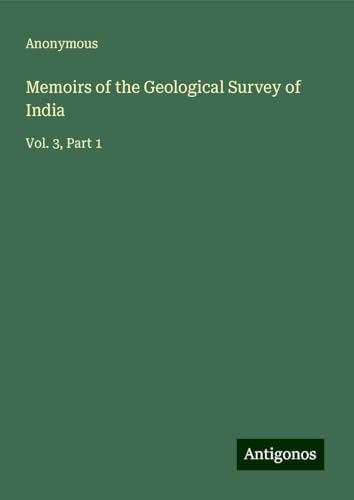 Memoirs of the Geological Survey of India: Vol. 3, Part 1 Memoirs of the Geological Survey of India: Vol. 3, Part 1 von Antigonos Verlag