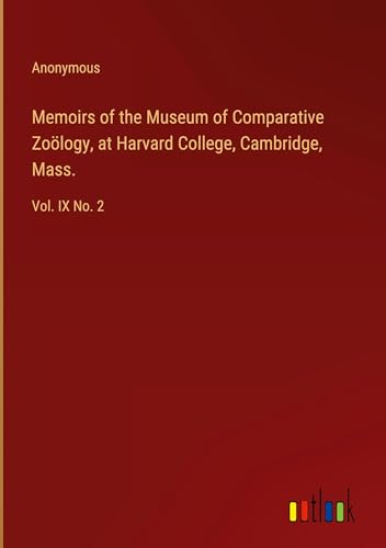 Memoirs of the Museum of Comparative Zoölogy, at Harvard College, Cambridge, Mass.: Vol. IX No. 2
