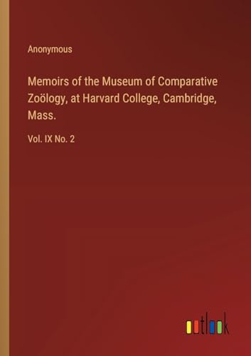 Memoirs of the Museum of Comparative Zoölogy, at Harvard College, Cambridge, Mass.: Vol. IX No. 2