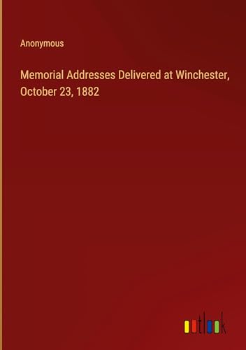 Memorial Addresses Delivered at Winchester, October 23, 1882