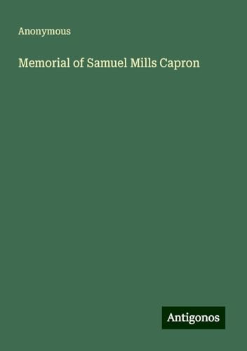 Memorial of Samuel Mills Capron Memorial of Samuel Mills Capron von Antigonos Verlag