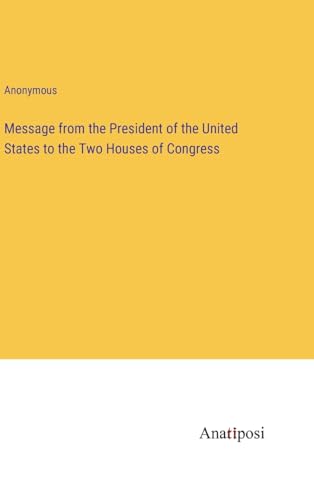Message from the President of the United States to the Two Houses of Congress von Anatiposi Verlag
