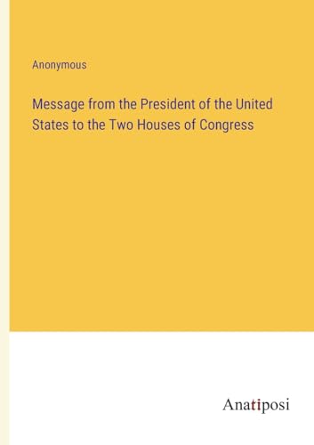 Message from the President of the United States to the Two Houses of Congress von Anatiposi Verlag