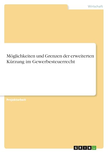 Möglichkeiten und Grenzen der erweiterten Kürzung im Gewerbesteuerrecht Möglichkeiten und Grenzen der erweiterten Kürzung im Gewerbesteuerrecht von GRIN Verlag