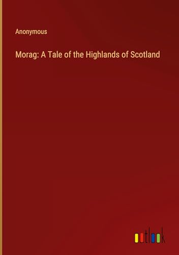 Morag: A Tale of the Highlands of Scotland von Outlook Verlag