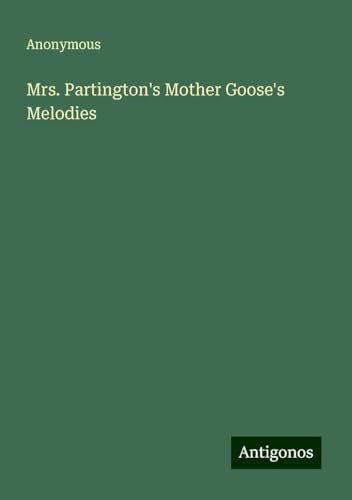 Mrs. Partington's Mother Goose's Melodies Mrs. Partington's Mother Goose's Melodies von Antigonos Verlag