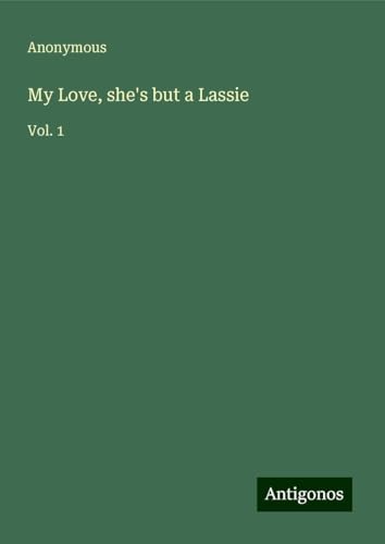 My Love, she's but a Lassie: Vol. 1 My Love, she's but a Lassie: Vol. 1 von Antigonos Verlag
