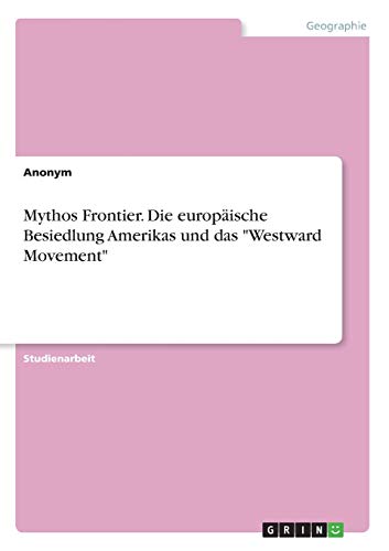 Mythos Frontier. Die europäische Besiedlung Amerikas und das "Westward Movement"