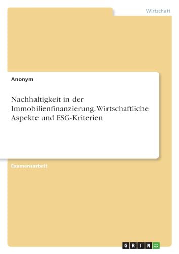 Nachhaltigkeit in der Immobilienfinanzierung. Wirtschaftliche Aspekte und ESG-Kriterien Nachhaltigkeit in der Immobilienfinanzierung. Wirtschaftliche Aspekte und ESG-Kriterien