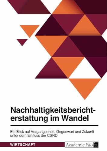 Nachhaltigkeitsberichterstattung im Wandel. Ein Blick auf Vergangenheit, Gegenwart und Zukunft unter dem Einfluss der CSRD Nachhaltigkeitsberichterstattung im Wandel. Ein Blick auf Vergangenheit, Gegenwart und Zukunft unter dem Einfluss der CSRD
