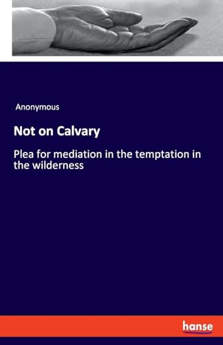 Not on Calvary: Plea for mediation in the temptation in the wilderness von hansebooks