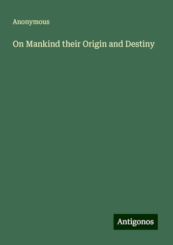 On Mankind their Origin and Destiny On Mankind their Origin and Destiny von Antigonos Verlag