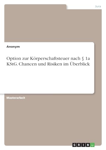 Option zur Körperschaftsteuer nach § 1a KStG. Chancen und Risiken im Überblick