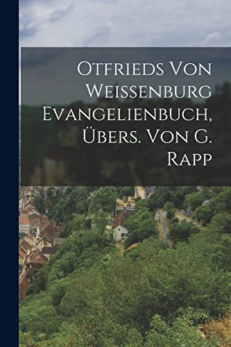 Otfrieds Von Weissenburg Evangelienbuch, Übers. Von G. Rapp Otfrieds Von Weissenburg Evangelienbuch, Übers. Von G. Rapp