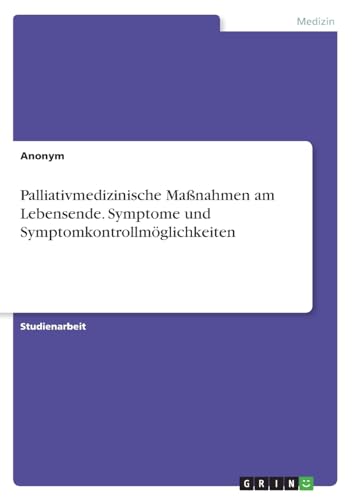 Palliativmedizinische Maßnahmen am Lebensende. Symptome und Symptomkontrollmöglichkeiten Palliativmedizinische Maßnahmen am Lebensende. Symptome und Symptomkontrollmöglichkeiten