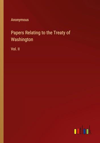 Papers Relating to the Treaty of Washington: Vol. II von Outlook Verlag