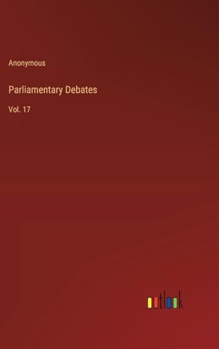 Parliamentary Debates: Vol. 17 von Outlook Verlag