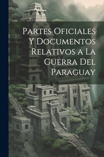 Partes Oficiales Y Documentos Relativos a La Guerra Del Paraguay von Legare Street Press