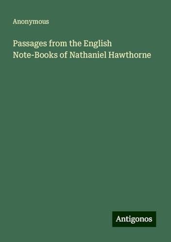 Passages from the English Note-Books of Nathaniel Hawthorne Passages from the English Note-Books of Nathaniel Hawthorne von Antigonos Verlag