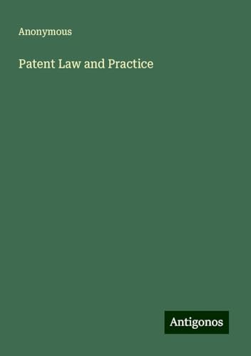 Patent Law and Practice Patent Law and Practice von Antigonos Verlag