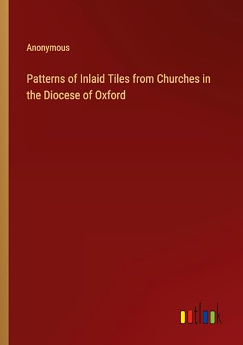 Patterns of Inlaid Tiles from Churches in the Diocese of Oxford Patterns of Inlaid Tiles from Churches in the Diocese of Oxford von Outlook Verlag
