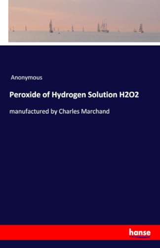 Peroxide of Hydrogen Solution H2O2: manufactured by Charles Marchand