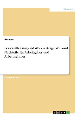 Personalleasing und Werkverträge. Vor- und Nachteile für Arbeitgeber und Arbeitnehmer Personalleasing und Werkverträge. Vor- und Nachteile für Arbeitgeber und Arbeitnehmer