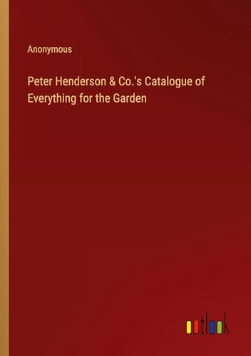 Peter Henderson & Co.'s Catalogue of Everything for the Garden