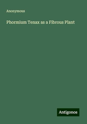 Phormium Tenax as a Fibrous Plant Phormium Tenax as a Fibrous Plant von Antigonos Verlag