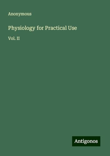 Physiology for Practical Use: Vol. II Physiology for Practical Use: Vol. II von Antigonos Verlag