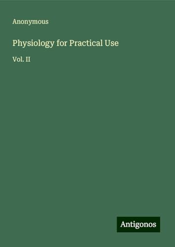 Physiology for Practical Use: Vol. II Physiology for Practical Use: Vol. II von Antigonos Verlag