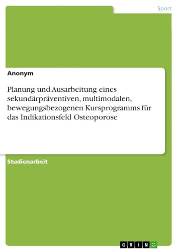 Planung und Ausarbeitung eines sekundärpräventiven, multimodalen, bewegungsbezogenen Kursprogramms für das Indikationsfeld Osteoporose