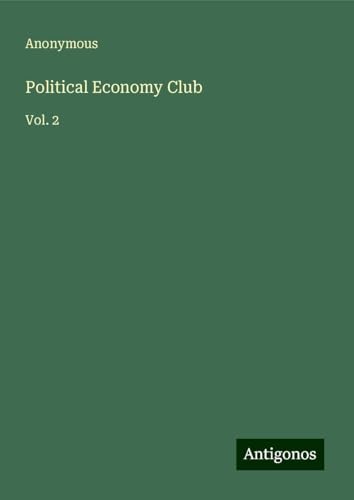 Political Economy Club: Vol. 2 Political Economy Club: Vol. 2 von Antigonos Verlag