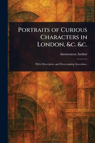 Portraits of Curious Characters in London, &c. &c. Portraits of Curious Characters in London, &c. &c. von Anson Street Press