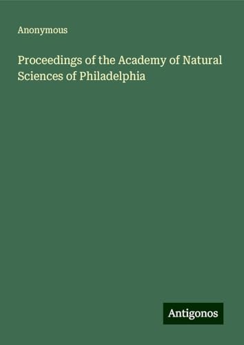 Proceedings of the Academy of Natural Sciences of Philadelphia Proceedings of the Academy of Natural Sciences of Philadelphia von Antigonos Verlag