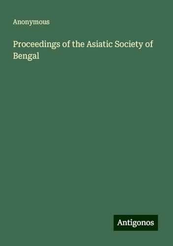 Proceedings of the Asiatic Society of Bengal Proceedings of the Asiatic Society of Bengal von Antigonos Verlag