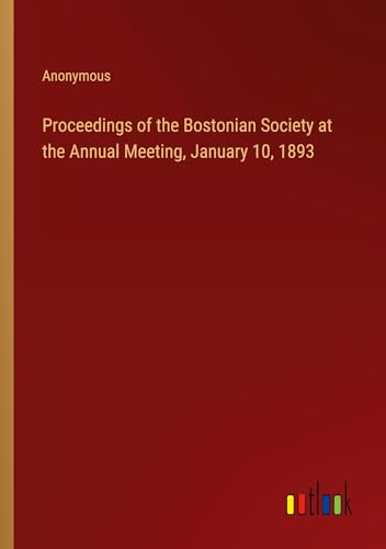 Proceedings of the Bostonian Society at the Annual Meeting, January 10, 1893