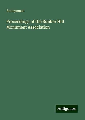 Proceedings of the Bunker Hill Monument Association Proceedings of the Bunker Hill Monument Association von Antigonos Verlag