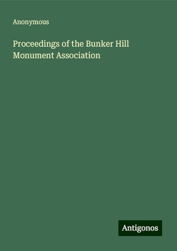 Proceedings of the Bunker Hill Monument Association Proceedings of the Bunker Hill Monument Association von Antigonos Verlag