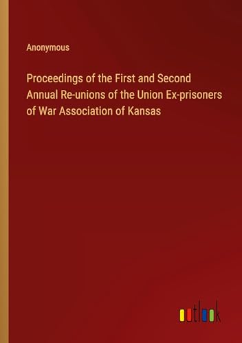 Proceedings of the First and Second Annual Re-unions of the Union Ex-prisoners of War Association of Kansas