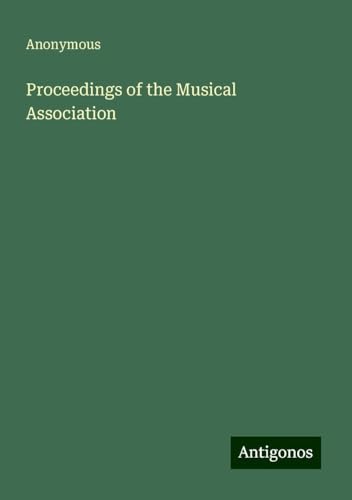 Proceedings of the Musical Association Proceedings of the Musical Association von Antigonos Verlag
