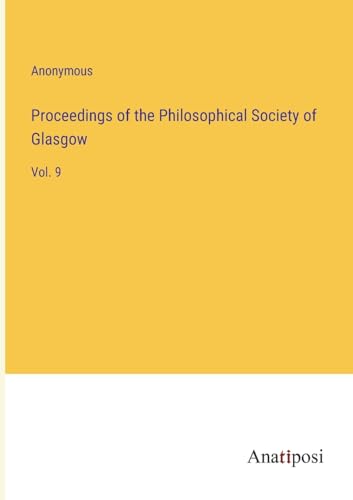 Proceedings of the Philosophical Society of Glasgow: Vol. 9 von Anatiposi Verlag