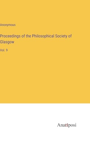 Proceedings of the Philosophical Society of Glasgow: Vol. 9 von Anatiposi Verlag