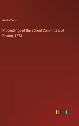 Proceedings of the School Committee, of Boston, 1873 von Outlook Verlag