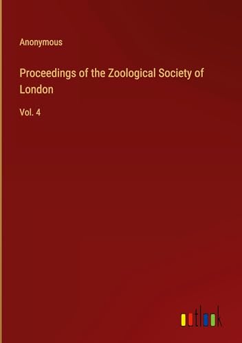 Proceedings of the Zoological Society of London: Vol. 4 Proceedings of the Zoological Society of London: Vol. 4 von Outlook Verlag
