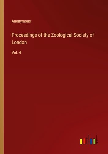 Proceedings of the Zoological Society of London: Vol. 4 Proceedings of the Zoological Society of London: Vol. 4 von Outlook Verlag