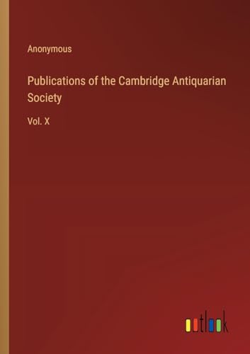 Publications of the Cambridge Antiquarian Society: Vol. X
